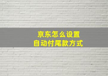 京东怎么设置自动付尾款方式