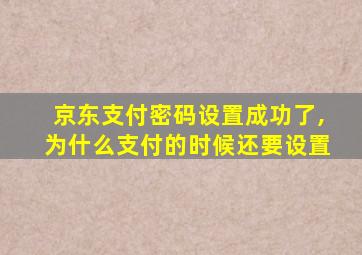 京东支付密码设置成功了,为什么支付的时候还要设置