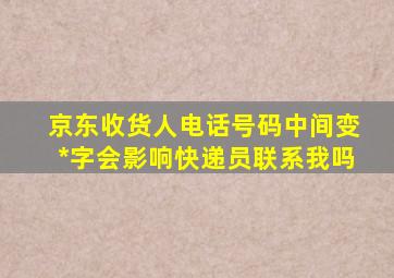 京东收货人电话号码中间变*字会影响快递员联系我吗