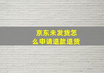 京东未发货怎么申请退款退货