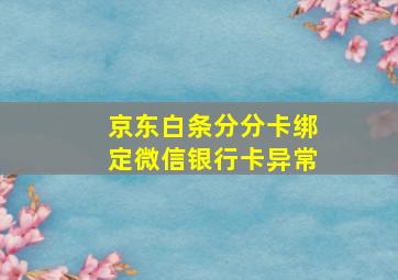 京东白条分分卡绑定微信银行卡异常