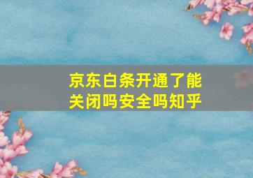 京东白条开通了能关闭吗安全吗知乎