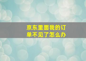 京东里面我的订单不见了怎么办