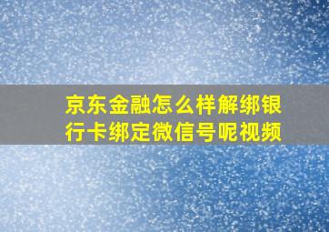 京东金融怎么样解绑银行卡绑定微信号呢视频