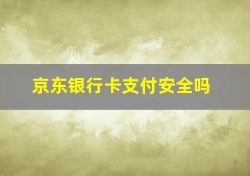 京东银行卡支付安全吗