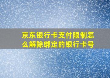 京东银行卡支付限制怎么解除绑定的银行卡号