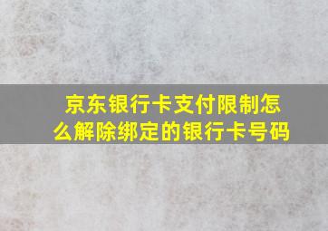 京东银行卡支付限制怎么解除绑定的银行卡号码