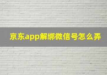 京东app解绑微信号怎么弄