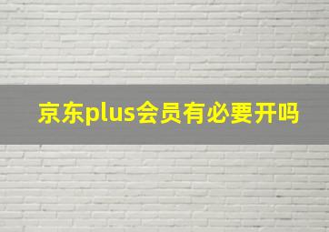 京东plus会员有必要开吗