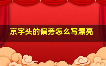 京字头的偏旁怎么写漂亮