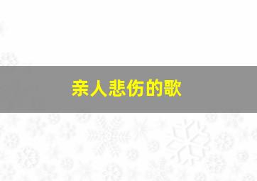 亲人悲伤的歌