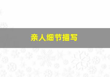 亲人细节描写