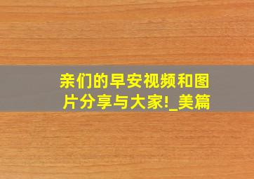 亲们的早安视频和图片分享与大家!_美篇