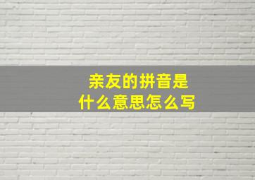 亲友的拼音是什么意思怎么写