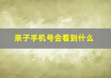 亲子手机号会看到什么