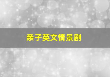 亲子英文情景剧