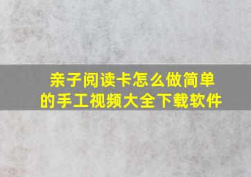 亲子阅读卡怎么做简单的手工视频大全下载软件