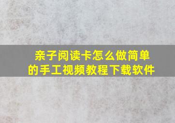 亲子阅读卡怎么做简单的手工视频教程下载软件