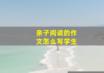 亲子阅读的作文怎么写学生