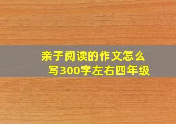 亲子阅读的作文怎么写300字左右四年级