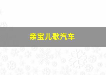 亲宝儿歌汽车