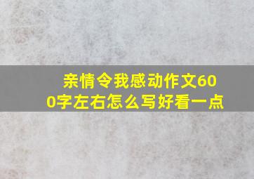 亲情令我感动作文600字左右怎么写好看一点