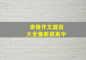 亲情作文题目大全集新颖高中