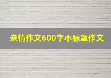 亲情作文600字小标题作文