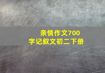 亲情作文700字记叙文初二下册