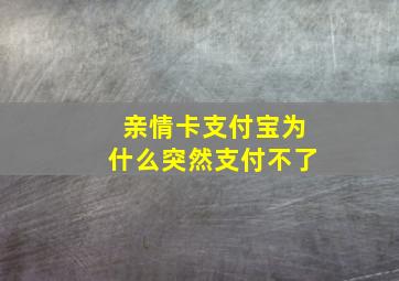 亲情卡支付宝为什么突然支付不了