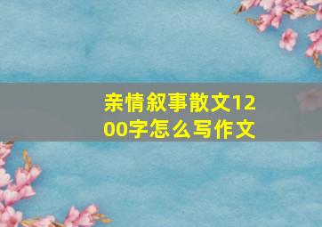 亲情叙事散文1200字怎么写作文