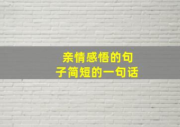 亲情感悟的句子简短的一句话