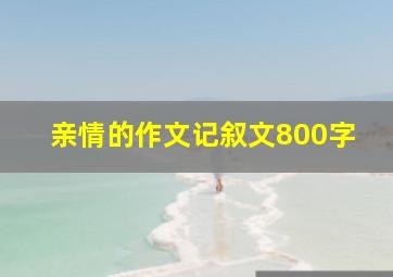 亲情的作文记叙文800字