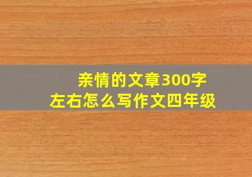 亲情的文章300字左右怎么写作文四年级