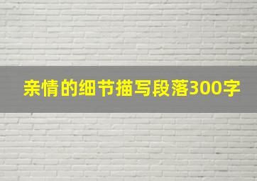 亲情的细节描写段落300字