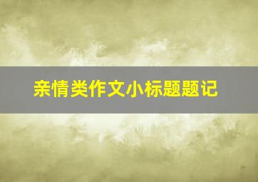 亲情类作文小标题题记