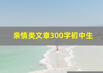 亲情类文章300字初中生