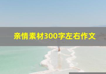 亲情素材300字左右作文