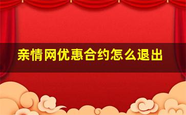 亲情网优惠合约怎么退出