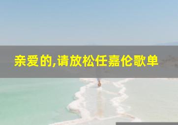 亲爱的,请放松任嘉伦歌单