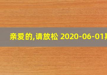 亲爱的,请放松 2020-06-01期