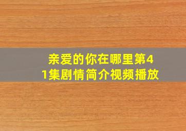 亲爱的你在哪里第41集剧情简介视频播放