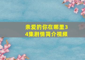 亲爱的你在哪里34集剧情简介视频