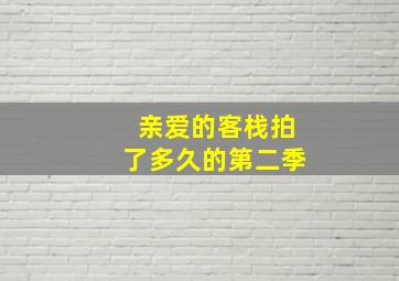 亲爱的客栈拍了多久的第二季