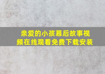 亲爱的小孩幕后故事视频在线观看免费下载安装