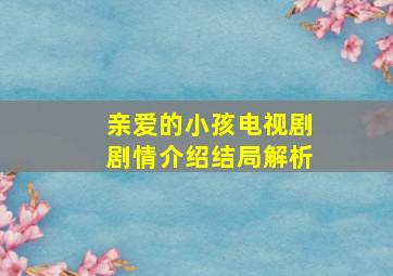 亲爱的小孩电视剧剧情介绍结局解析