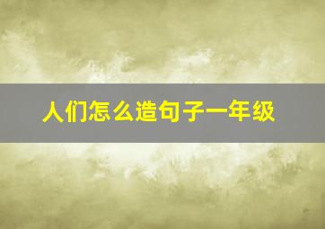 人们怎么造句子一年级