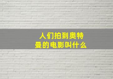 人们拍到奥特曼的电影叫什么