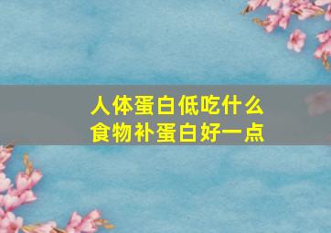 人体蛋白低吃什么食物补蛋白好一点