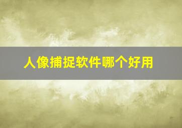 人像捕捉软件哪个好用